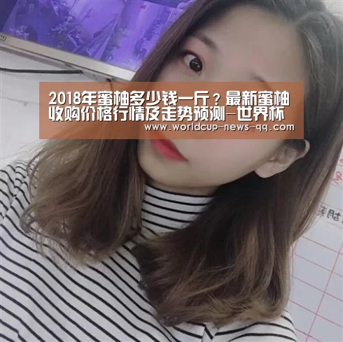 2018年蜜柚多少钱一斤?最新蜜柚收购价格行情及走势预测-世界杯直播(图1) 世界杯直播